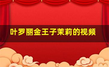 叶罗丽金王子茉莉的视频