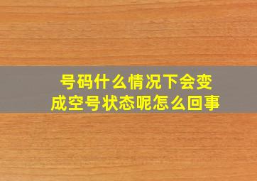 号码什么情况下会变成空号状态呢怎么回事