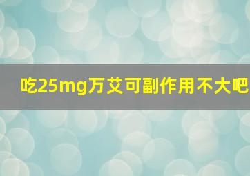 吃25mg万艾可副作用不大吧