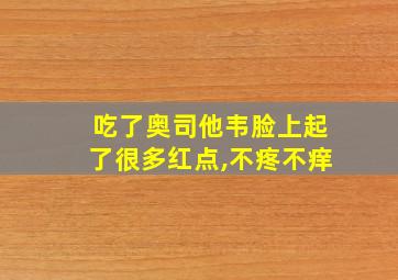 吃了奥司他韦脸上起了很多红点,不疼不痒