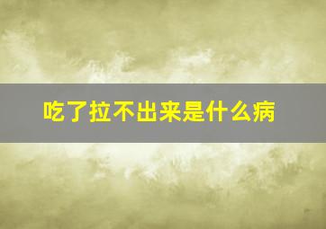 吃了拉不出来是什么病