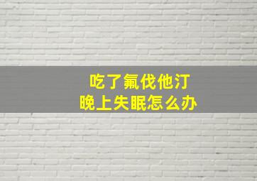 吃了氟伐他汀晚上失眠怎么办