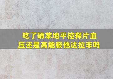 吃了硝苯地平控释片血压还是高能服他达拉非吗