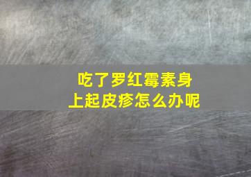 吃了罗红霉素身上起皮疹怎么办呢