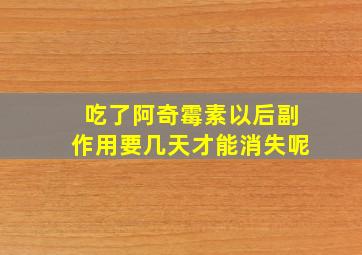 吃了阿奇霉素以后副作用要几天才能消失呢