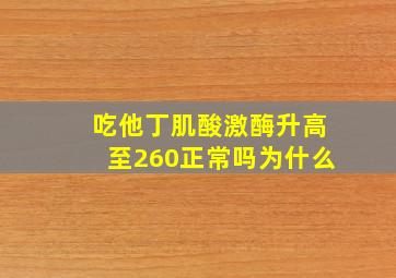 吃他丁肌酸激酶升高至260正常吗为什么