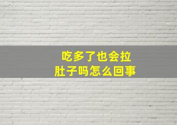 吃多了也会拉肚子吗怎么回事