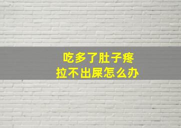 吃多了肚子疼拉不出屎怎么办