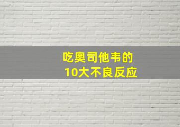 吃奥司他韦的10大不良反应