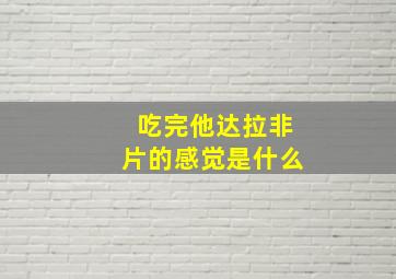 吃完他达拉非片的感觉是什么