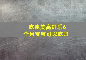 吃完美高纤乐6个月宝宝可以吃吗