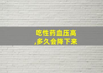 吃性药血压高,多久会降下来