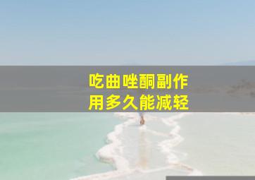 吃曲唑酮副作用多久能减轻