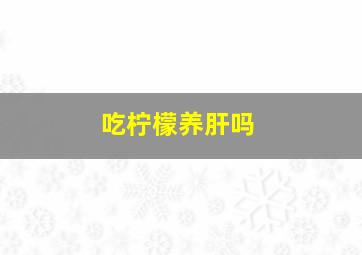 吃柠檬养肝吗