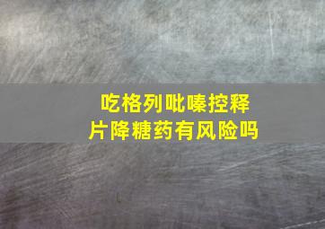 吃格列吡嗪控释片降糖药有风险吗