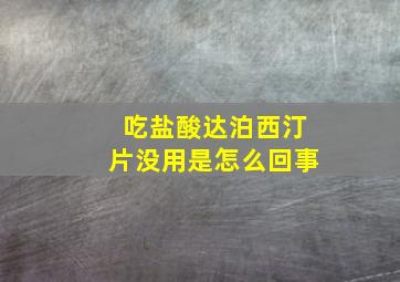 吃盐酸达泊西汀片没用是怎么回事