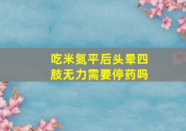 吃米氮平后头晕四肢无力需要停药吗