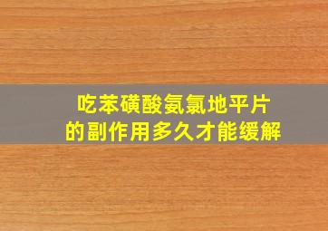 吃苯磺酸氨氯地平片的副作用多久才能缓解