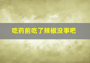 吃药前吃了辣椒没事吧