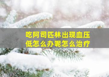 吃阿司匹林出现血压低怎么办呢怎么治疗