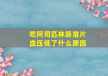 吃阿司匹林肠溶片血压低了什么原因