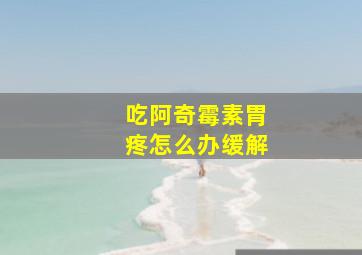 吃阿奇霉素胃疼怎么办缓解