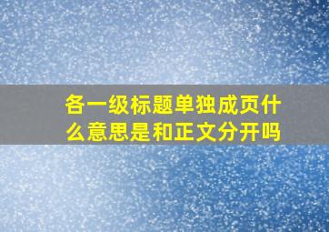 各一级标题单独成页什么意思是和正文分开吗