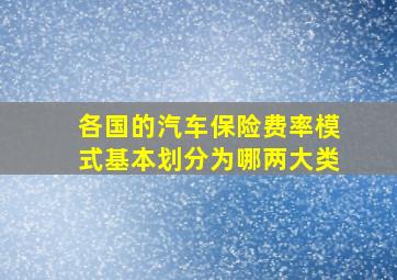 各国的汽车保险费率模式基本划分为哪两大类