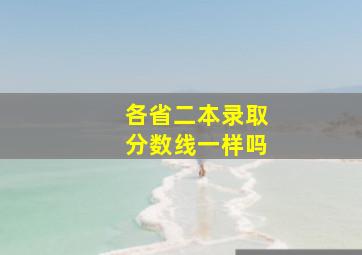 各省二本录取分数线一样吗