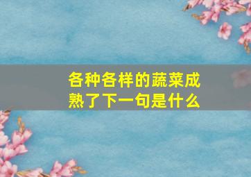 各种各样的蔬菜成熟了下一句是什么