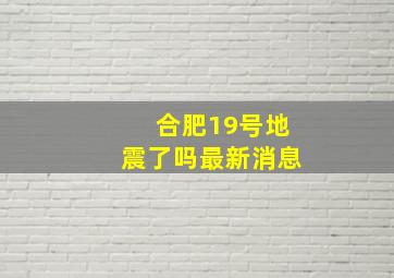 合肥19号地震了吗最新消息