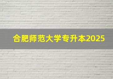 合肥师范大学专升本2025