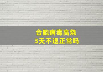 合胞病毒高烧3天不退正常吗