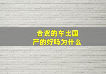 合资的车比国产的好吗为什么