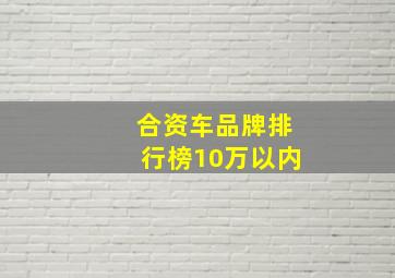 合资车品牌排行榜10万以内