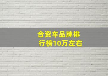 合资车品牌排行榜10万左右