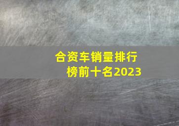 合资车销量排行榜前十名2023