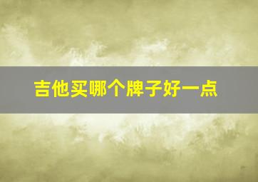 吉他买哪个牌子好一点