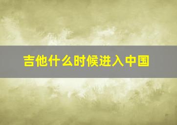 吉他什么时候进入中国