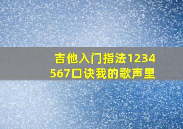 吉他入门指法1234567口诀我的歌声里