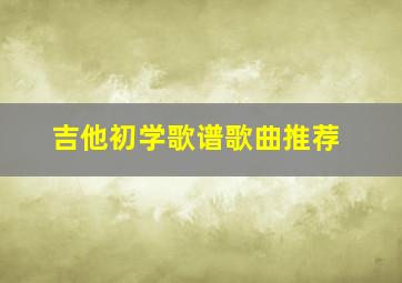 吉他初学歌谱歌曲推荐