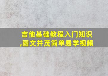 吉他基础教程入门知识,图文并茂简单易学视频