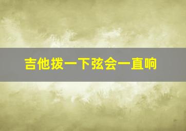 吉他拨一下弦会一直响