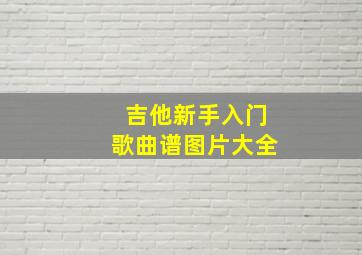 吉他新手入门歌曲谱图片大全