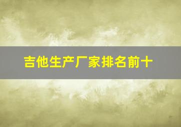 吉他生产厂家排名前十