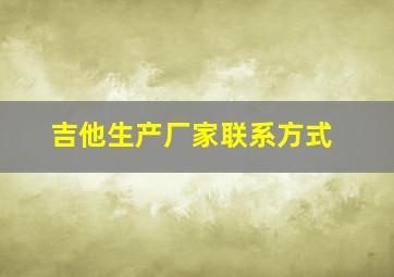 吉他生产厂家联系方式