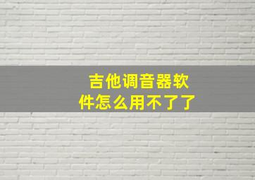 吉他调音器软件怎么用不了了