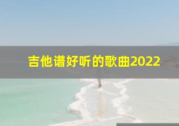 吉他谱好听的歌曲2022