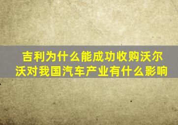 吉利为什么能成功收购沃尔沃对我国汽车产业有什么影响