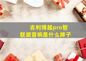 吉利博越pro智联版音响是什么牌子